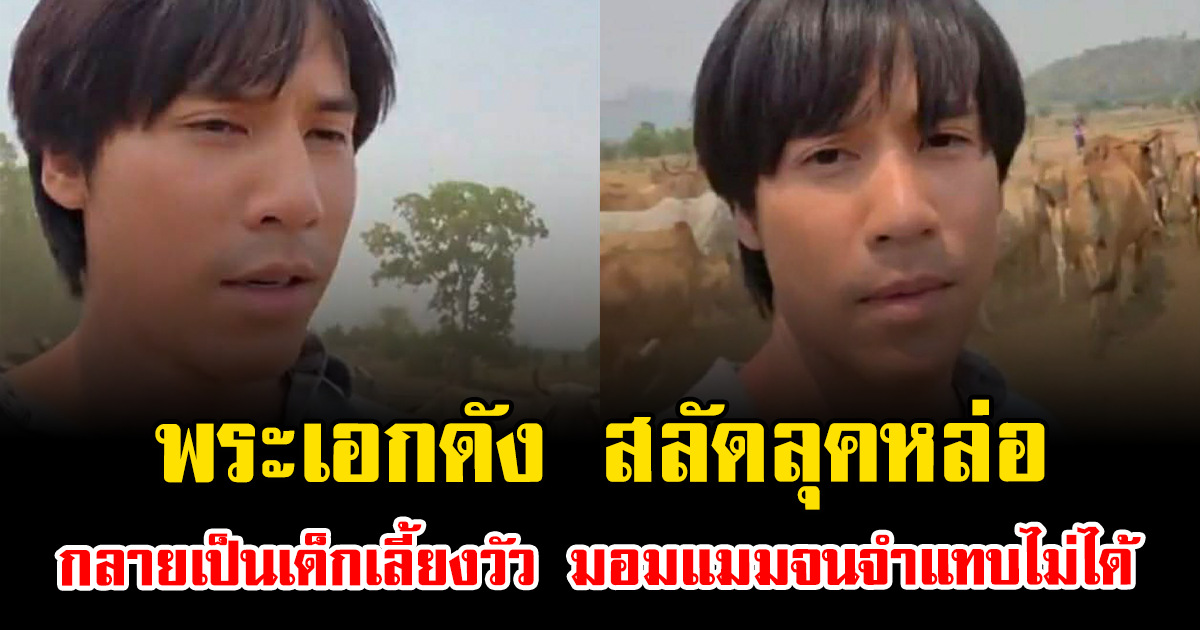 ช็อกมาก พระเอกดัง สลัดลุคหล่อ กลายเป็นเด็กเลี้ยงวัว มอมแมมจนจำแทบไม่ได้