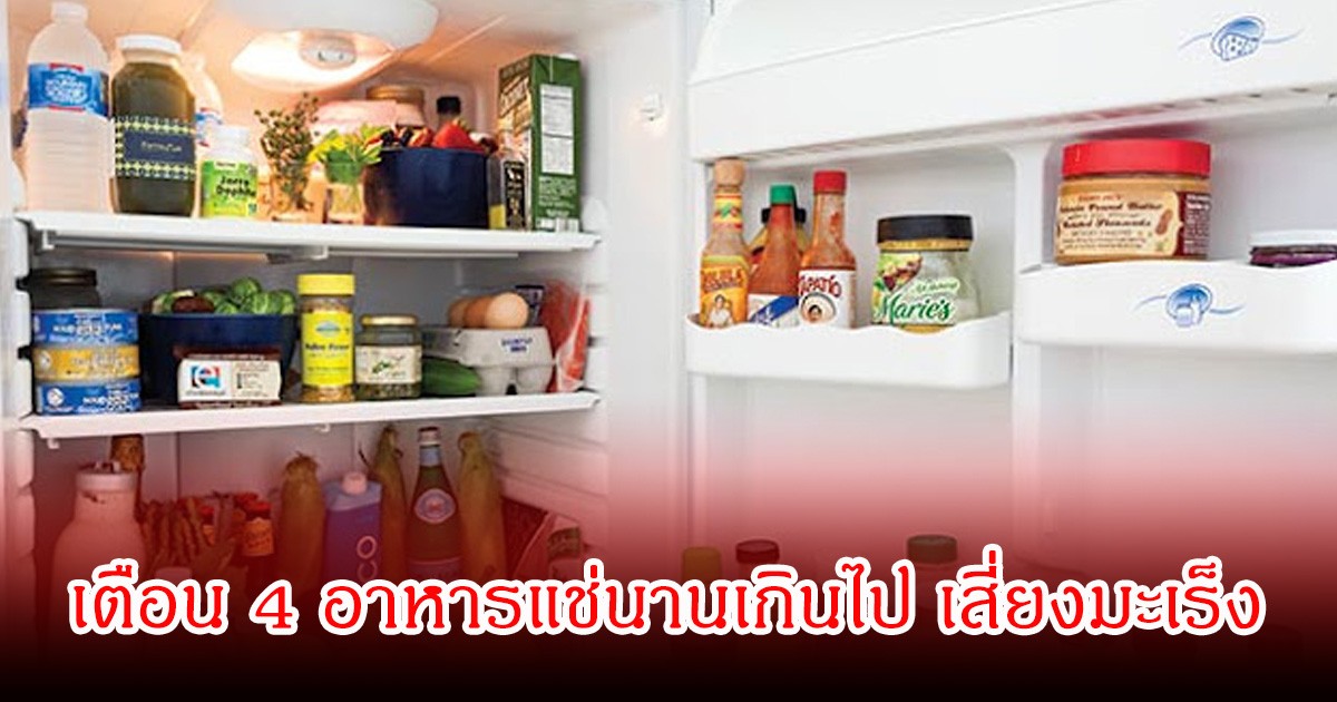 เป็นเกือบทุกบ้าน! สายตุนอาหาร 4 อย่างต้องห้าม แช่จนลืม เอาออกมากินต่ออันรายมากเสี่ยงมะเร็ง