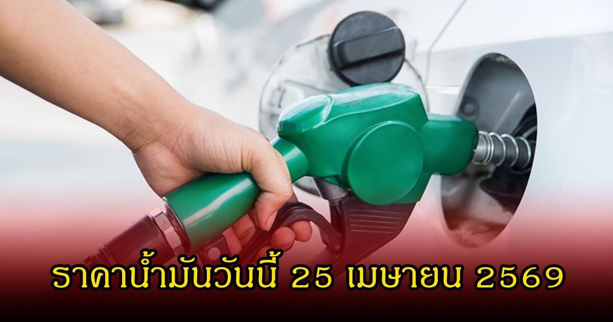 ราคาน้ำมันวันนี้ 25 เมษายน 2569