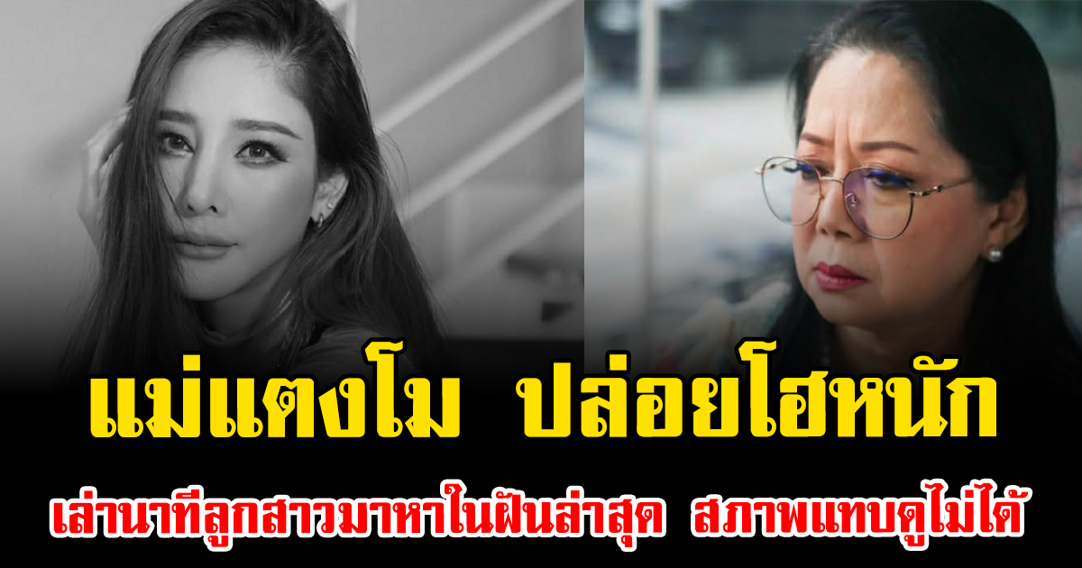 สะเทือนใจ แม่แตงโม ปล่อยโฮหนัก เล่านาทีลูกสาวมาหาในฝันล่าสุด สภาพแทบดูไม่ได้