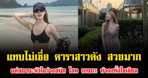 แทบไม่เชื่อ ดาราสาวดัง สวยมาก แต่สถานะหัวใจว่างสนิท โสด 1000% ทำงงทั้งโซเชียล