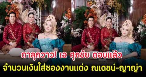 ตาลุกวาว! เอ ศุภชัย ตอบเเล้ว จำนวนเงินใส่ซองงานแต่ง ณเดชน์-ญาญ่า