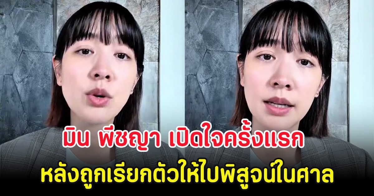 มิน พีชญา เปิดใจครั้งแรก ยืนยันไม่หนีแน่นอน หลังถูกเรียกตัวให้ไปพิสูจน์ในศาล