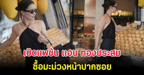 เปิดแฟชั่น แอน ทองประสม ซื้อมะม่วงหน้าปากซอย สมตำแหน่งเจ้าหญิงแห่งวงการ