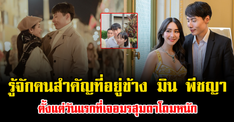รู้จักคนสำคัญที่อยู่ข้าง มิน พีชญา ตั้งแต่วันแรกที่เจอมรสุมถาโถมหนัก