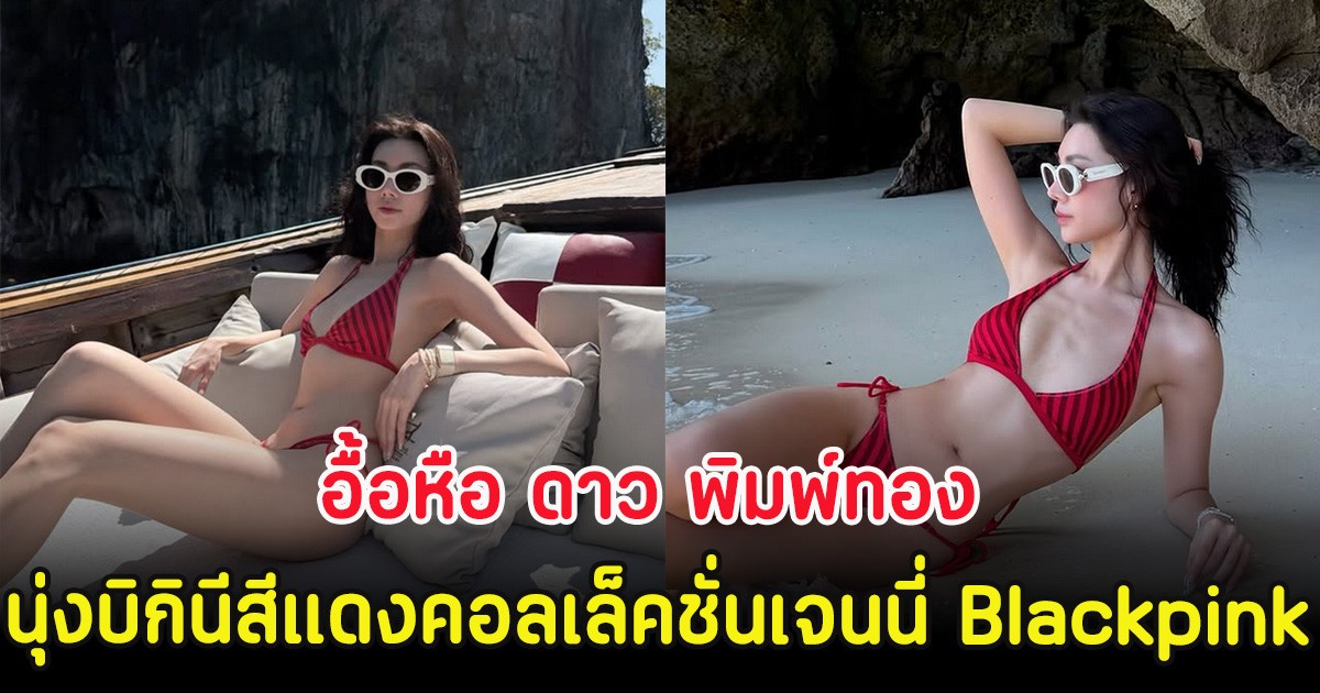 อื้อหือ ดาว พิมพ์ทอง นุ่งบิกินีสีแดงคอลเล็คชั่นซุปตาร์เจนนี่ Blackpink