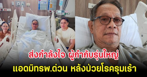 ส่งกำลังใจ ผู้กำกับรุ่นใหญ่ แอดมิทรพ.ด่วน หลังป่วยโรครุมเร้า