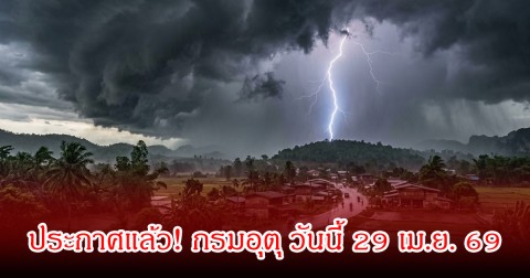ประกาศแล้ว! กรมอุตุ วันนี้ 29 เม.ย. 69