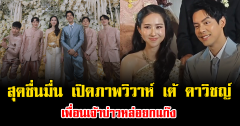 สุดชื่นมื่น เปิดภาพวิวาห์ เต้ ดาวิชญ์ เพื่อนเจ้าบ่าวหล่อยกแก๊ง