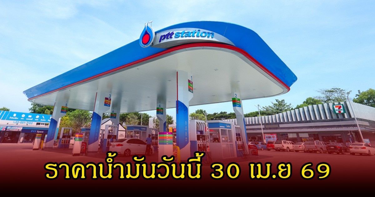 ราคาน้ำมันวันนี้ 30 เม.ย 69