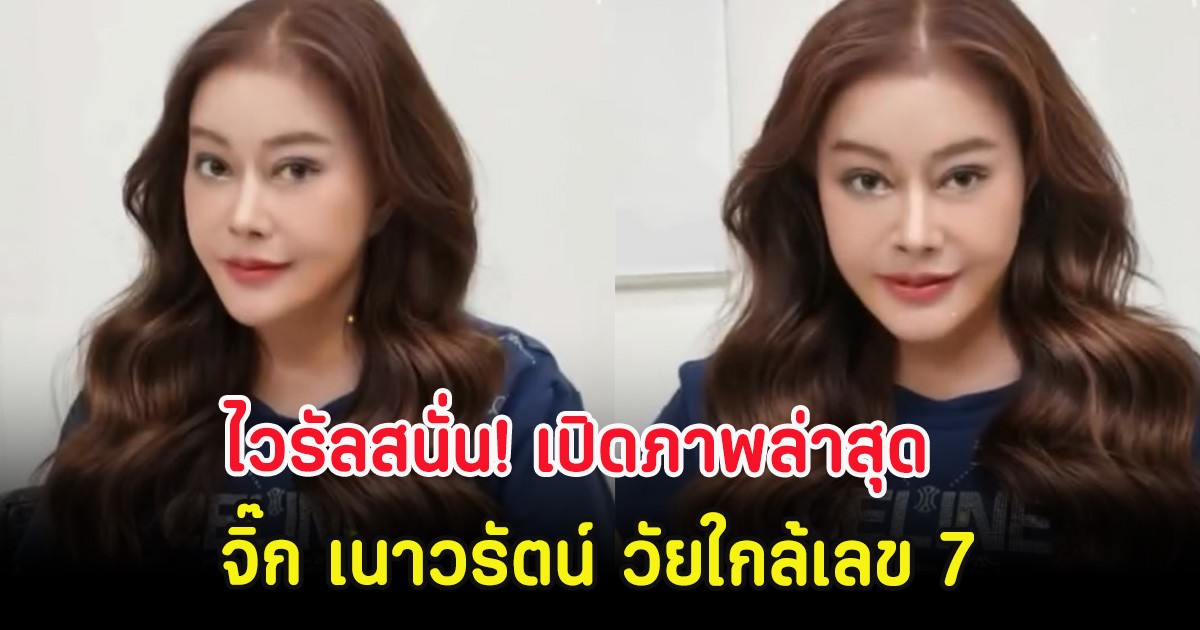 ไวรัลสนั่น! เปิดภาพล่าสุด  จิ๊ก เนาวรัตน์ วัยใกล้เลข 7 ทำชาวเน็ตตาค้าง