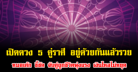เปิดดวง 5 คู่ราศี อยู่ด้วยกันแล้วรวย หมอเค้ก ชี้ชัด จับคู่ถูกชีวิตพุ่งแรง เงินไหลไม่หยุด