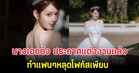 เซอร์ไพรส์ นางเอกดัง ประกาศแต่งงานเเล้ว ทำแฟนๆหลุดโฟกัสเพียบ (ตปท.)
