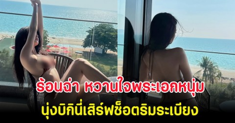 ร้อนฉ่า หวานใจพระเอกหนุ่ม นุ่งบิกินี่เสิร์ฟช็อตริมระเบียง