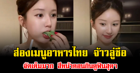 ส่องเมนูอาหารไทย จ้าวลู่ซือ จัดเต็มมาก สีหน้าตอนกินดูฟินสุดๆ (ข่าวต่างประเทศ)