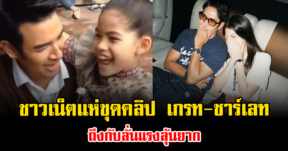 หลักฐานชัด ชาวเน็ตแห่ขุดคลิป เกรท-ชาร์เลท ถึงกับลั่นแรงลุ้นยาก
