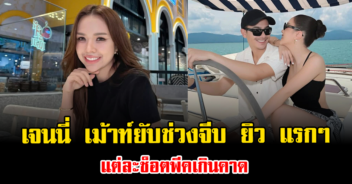 เจนนี่ เม้าท์ยับช่วงจีบ ยิว แรกๆ แต่ละช็อตพีคเกินคาด