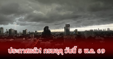 ประกาศแล้ว! กรมอุตุ วันนี้ 5 พ.ค. 69