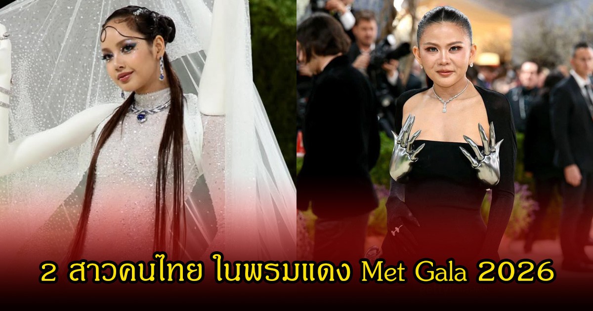ปังระดับโลก! เปิดโฉมหน้า 2 สาวคนไทย ในพรมแดง Met Gala 2026 สวยจึ้งไม่แพ้กัน