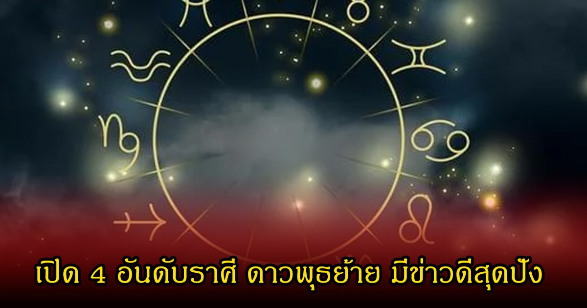 เปิด 4 อันดับราศี ดาวพุธย้าย มีข่าวดีสุดปัง
