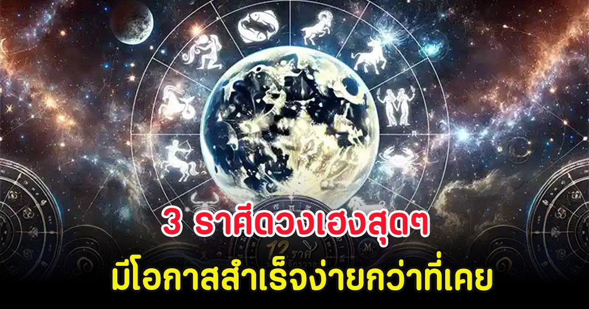 3 ราศีดวงเฮงสุดๆ มีโอกาสสำเร็จง่ายกว่าที่เคย