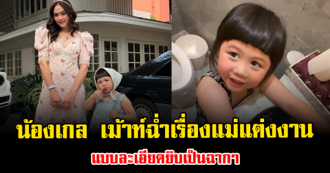 หลุดโป๊ะอีกแล้ว น้องเกล เม้าท์ฉ่ำเรื่องแม่แต่งงาน แบบละเอียดยิบเป็นฉากๆ