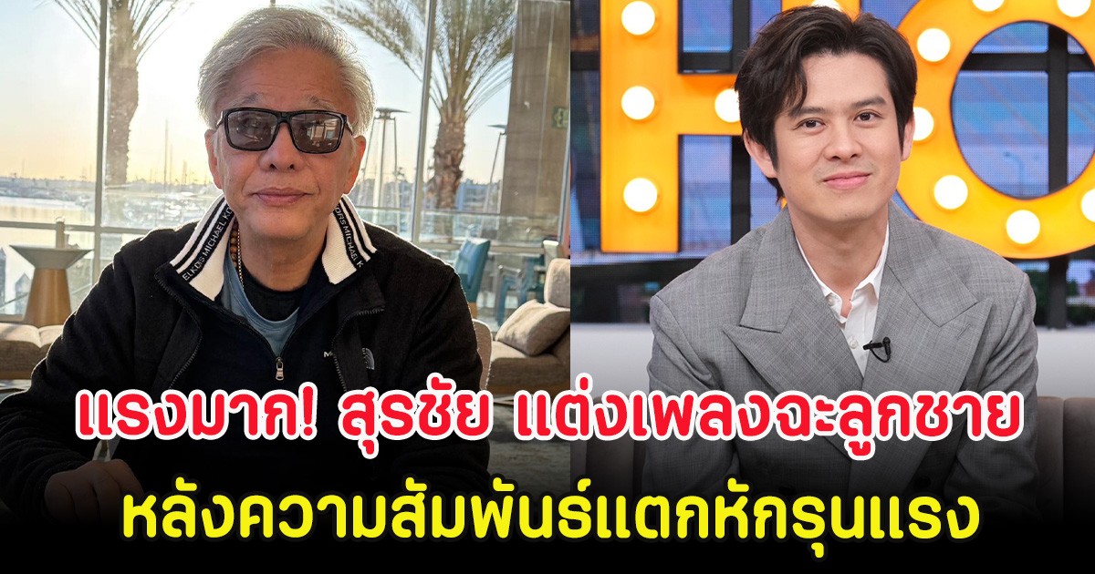 แรงมาก! สุรชัย แต่งเพลงฉะลูกชาย หลังความสัมพันธ์แตกหักรุนแรง