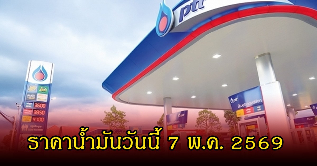 ราคาน้ำมันวันที่ 7 พ.ค. 2569