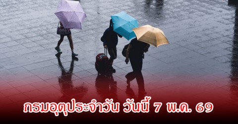 กรมอุตุประจำวัน วันนี้ 7 พ.ค. 69