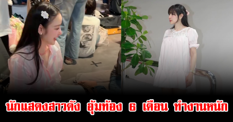 แฟนๆแห่เป็นห่วง นักแสดงสาวดัง อุ้มท้อง 6 เดือน ทำงานหนัก