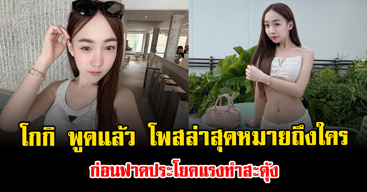 โซเชียลร้อนฉ่า โกกิ พูดแล้ว โพสล่าสุดหมายถึงใคร ก่อนฟาดประโยคแรงทำสะดุ้ง