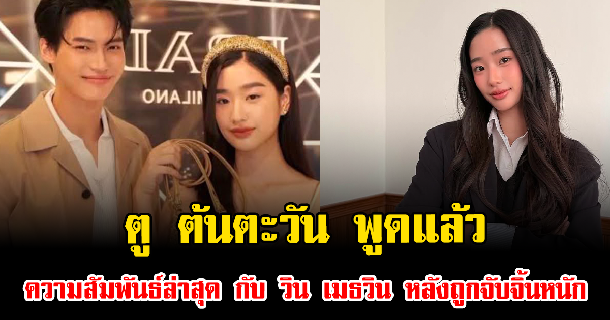 ชัดเจน ตู ต้นตะวัน พูดแล้ว ความสัมพันธ์ล่าสุด กับ วิน เมธวิน หลังถูกจับจิ้นหนัก