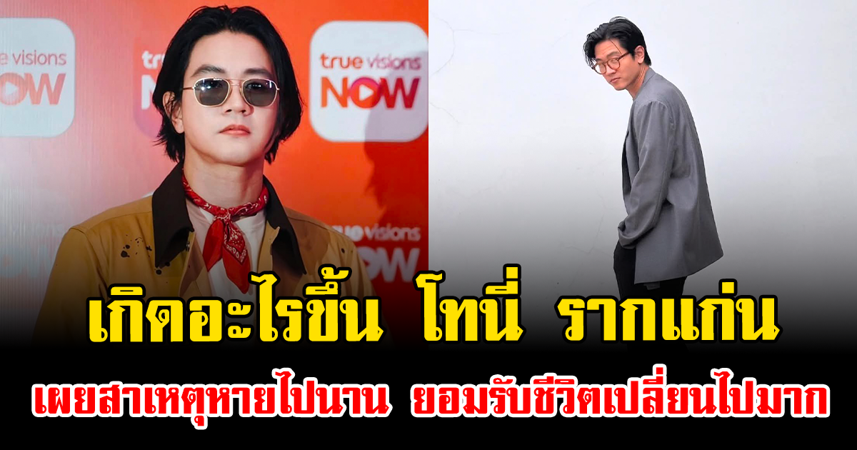 เกิดอะไรขึ้น โทนี่ รากแก่น เผยสาเหตุหายไปนาน ยอมรับชีวิตเปลี่ยนไปมาก