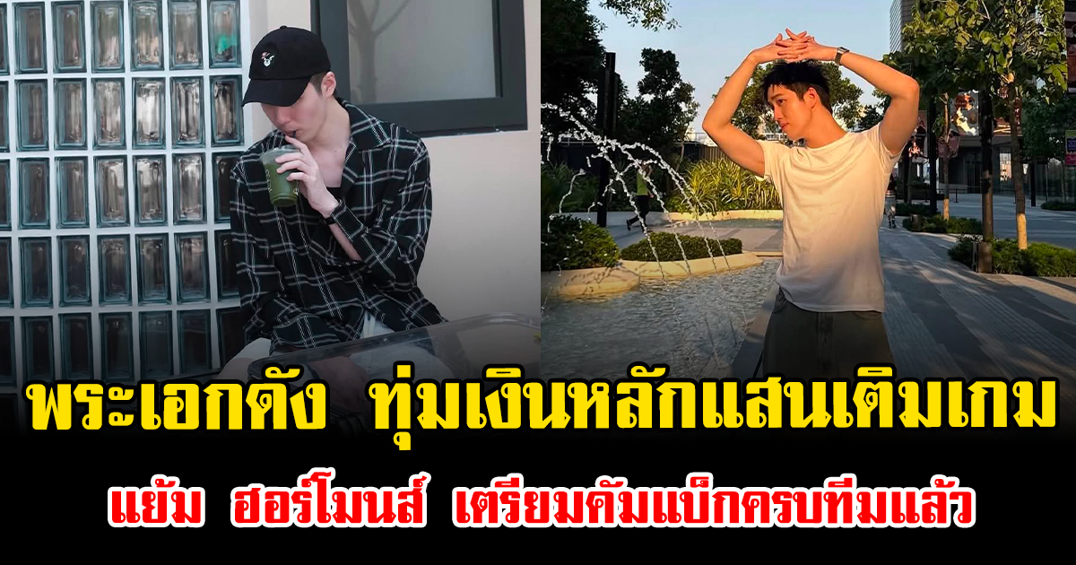 ช็อกวงการ พระเอกดัง ทุ่มเงินหลักแสนเติมเกม แย้ม ฮอร์โมนส์ เตรียมคัมแบ็กครบทีมแล้ว