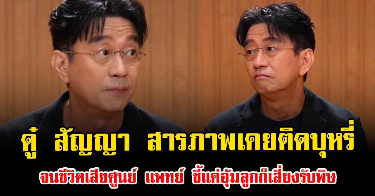 ดู๋ สัญญา สารภาพเคยติดบุหรี่ จนชีวิตเสียศูนย์ แพทย์ ชี้แค่อุ้มลูกก็เสี่ยงรับพิษ