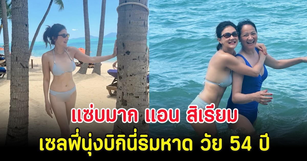 แซ่บมาก แอน สิเรียม เซลฟี่นุ่งบิกินี่ริมหาด วัย 54 ปี