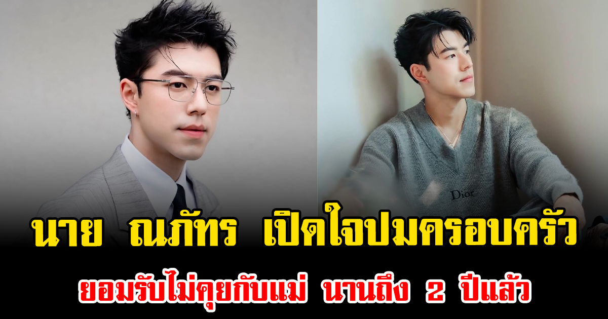 น้ำเสียงสั่น นาย ณภัทร เปิดใจปมครอบครัว ยอมรับไม่คุยกับแม่ นานถึง 2 ปีแล้ว