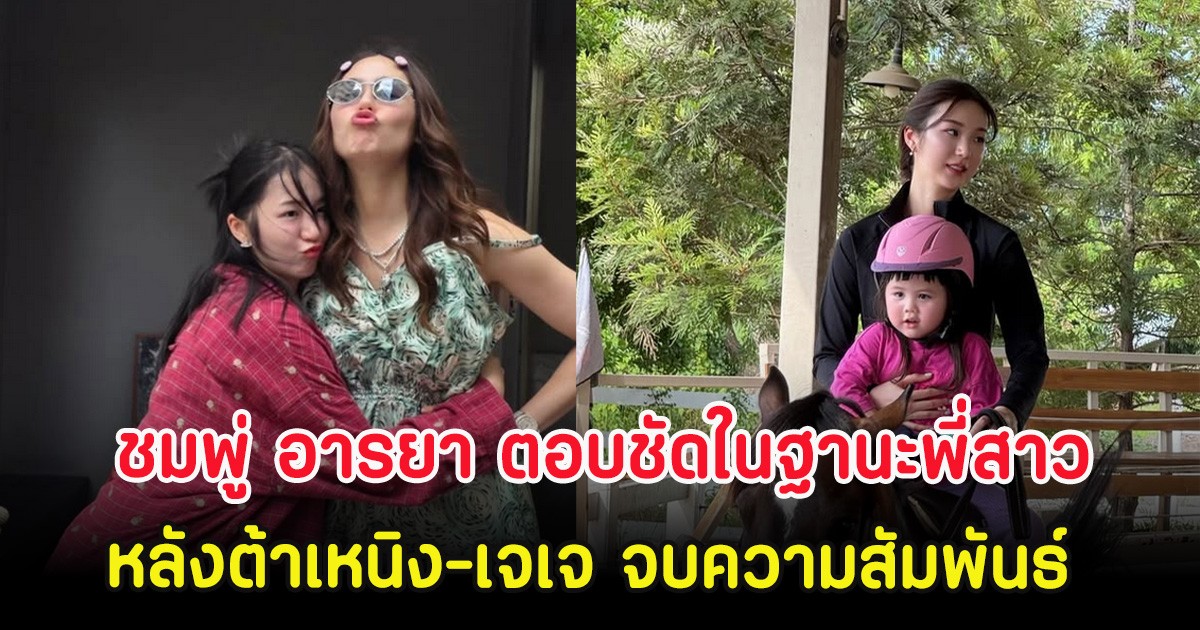 ชมพู่ อารยา ตอบชัดในฐานะพี่สาว หลังต้าเหนิง-เจเจ จบความสัมพันธ์