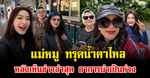 นางแบบรุ่นน้อง เผยนาที แม่หมู ทรุดน้ำตาไหล หลังเห็นข่าวล่าสุด อาการน่าเป็นห่วง