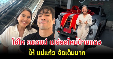 โอ้โห ณเดชน์ เปย์รถใหม่ป้ายแดงให้ แม่แก้ว จัดเต็มมาก