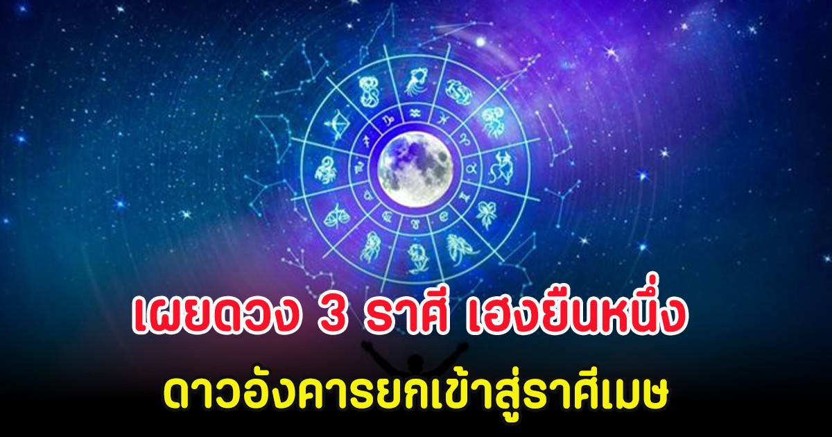 อาจารย์คฑา เผยดวง 3 ราศี เฮงยืนหนึ่ง ดาวอังคารยกเข้าสู่ราศีเมษ