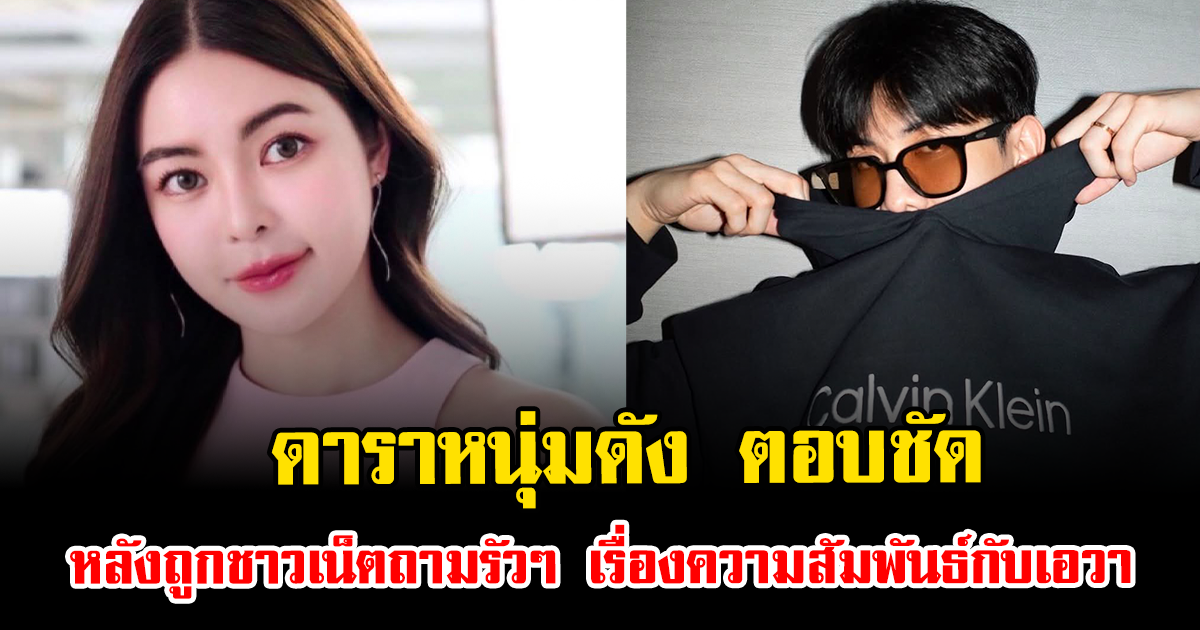 ไม่ต้องลุ้นแล้ว ดาราหนุ่มดัง ตอบชัด หลังถูกชาวเน็ตถามรัวๆ เรื่องความสัมพันธ์กับเอวา