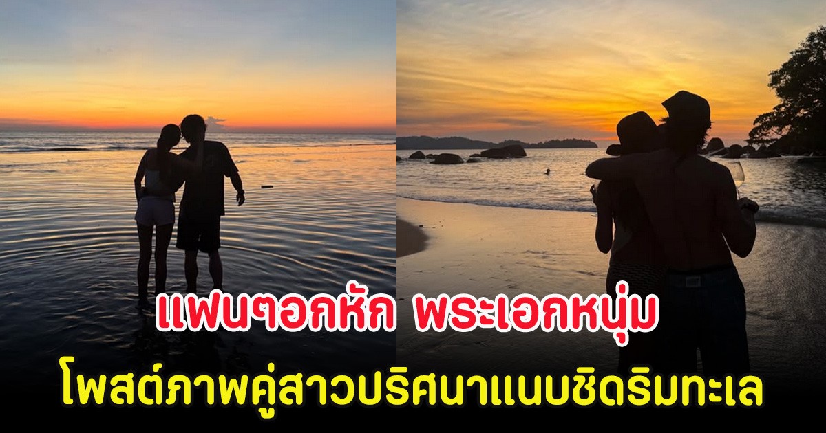 แฟนๆอกหัก พระเอกหนุ่ม โพสต์ภาพคู่สาวปริศนาแนบชิดริมทะเล