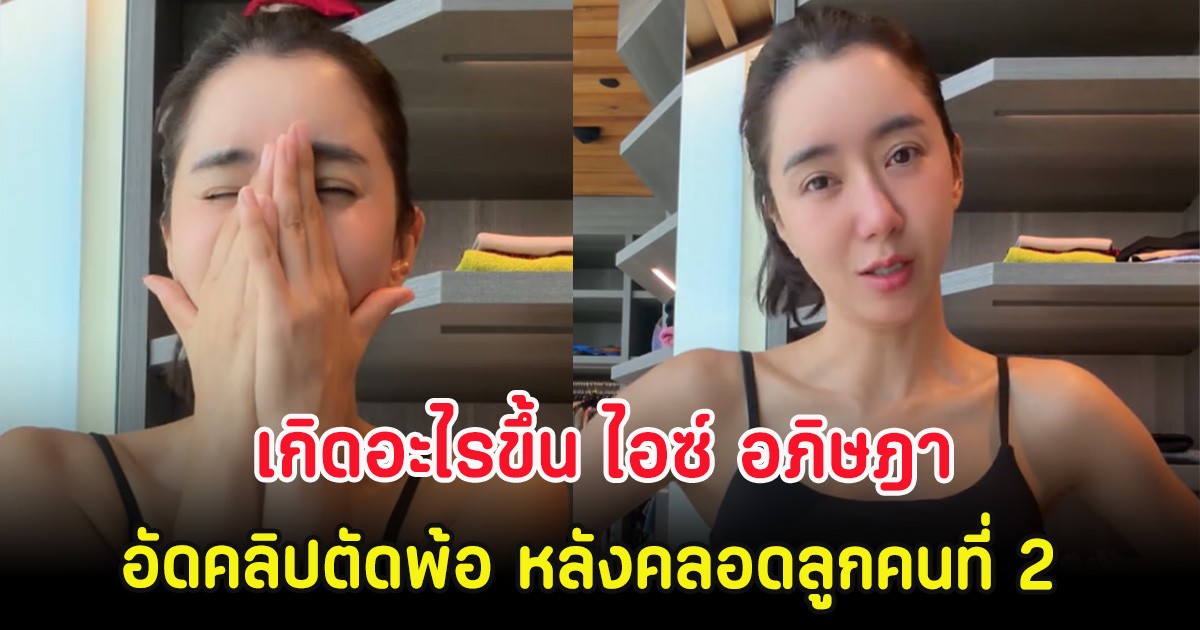 เกิดอะไรขึ้น ไอซ์ อภิษฎา ทนไม่ไหวอัดคลิปตัดพ้อ หลังคลอดลูกคนที่ 2