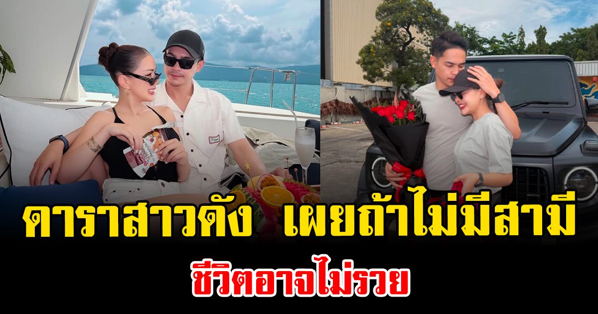 เอ๊ะยังไง ดาราสาวดัง เผยถ้าไม่มีสามี ชีวิตอาจไม่รวย