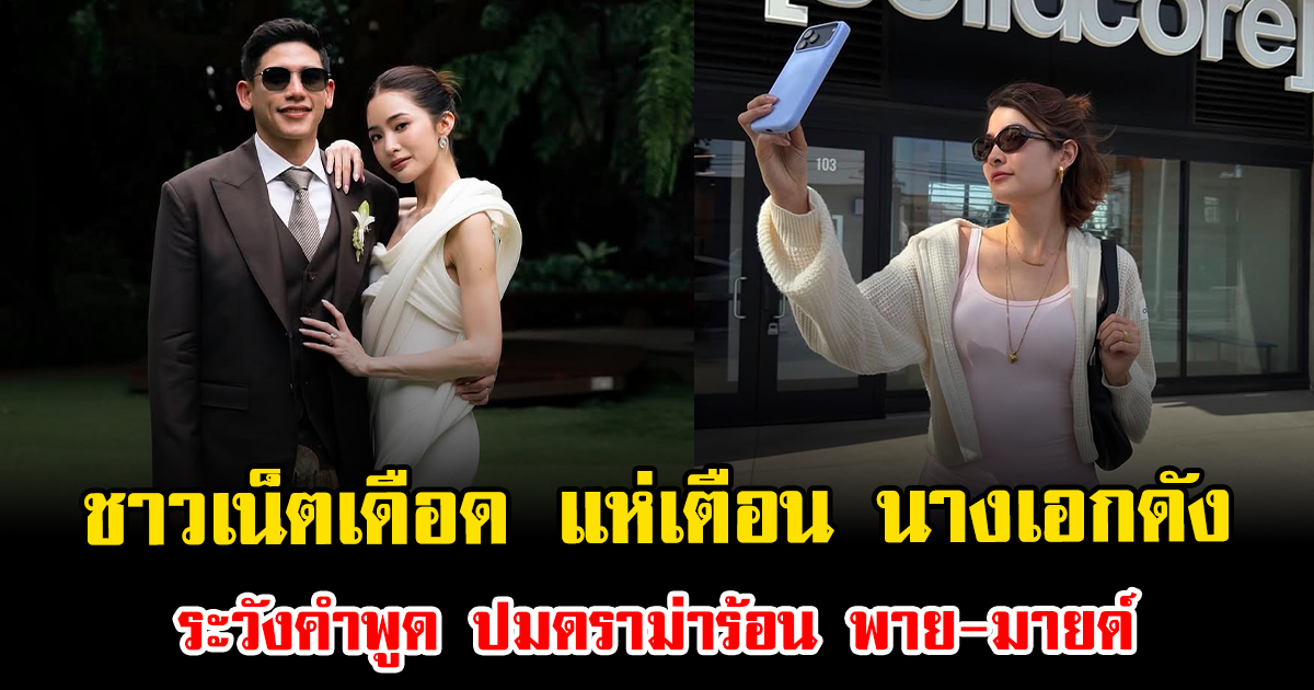 ชาวเน็ตเดือดสนั่น แห่เตือน นางเอกดัง ระวังคำพูด ปมดราม่าร้อน พาย-มายด์