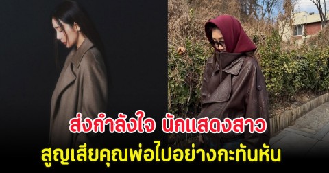 ส่งกำลังใจ นักแสดงสาว สูญเสียคุณพ่อไปอย่างกะทันหัน (ตปท.)