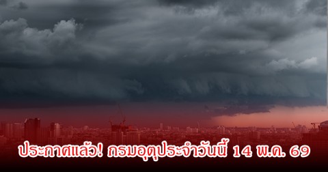 ประกาศแล้ว! กรมอุตุประจำวันนี้ 14 พ.ค. 69