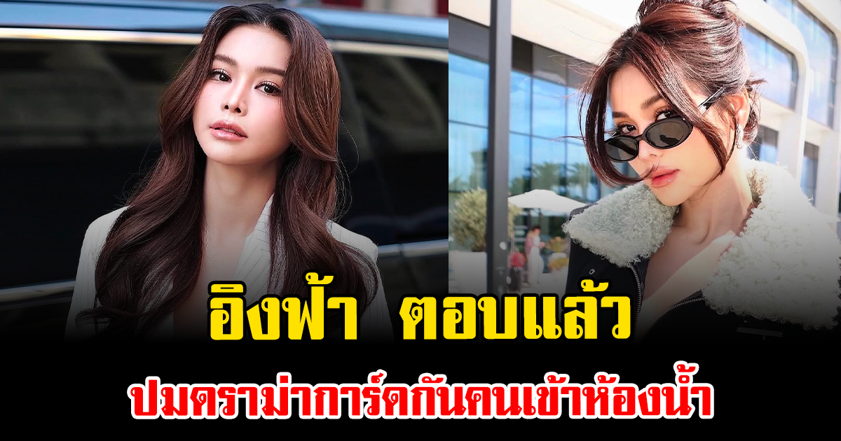 ชัดเจน อิงฟ้า ตอบแล้ว ปมดราม่าการ์ดกันคนเข้าห้องน้ำ