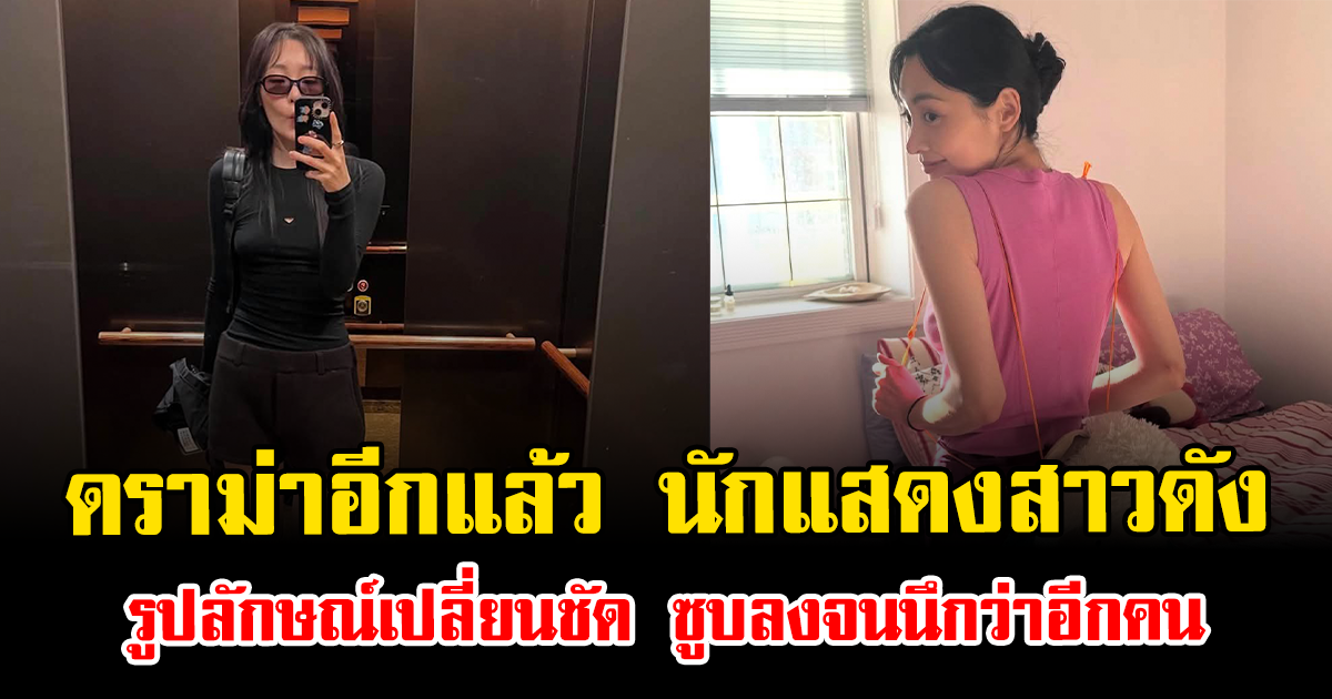 ดราม่าอีกแล้ว นักแสดงสาวดัง รูปลักษณ์เปลี่ยนชัด ซูบลงจนนึกว่าอีกคน (ข่าวต่างประเทศ)